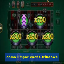 como limpar cache windows